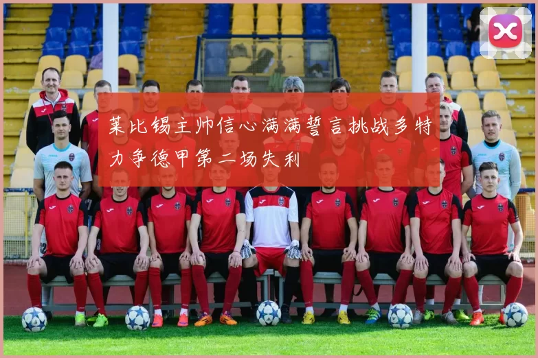 莱比锡主帅信心满满誓言挑战多特力争德甲第二场失利