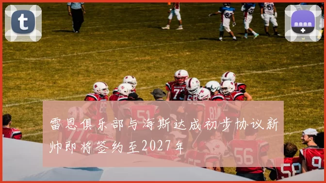 雷恩俱乐部与海斯达成初步协议新帅即将签约至2027年
