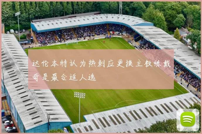 达伦本特认为热刺应更换主教练戴奇是最合适人选