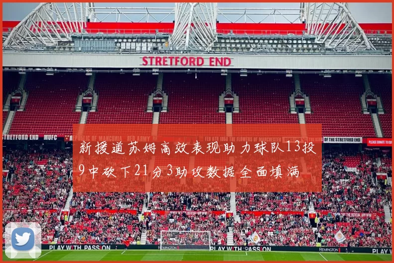 新援道苏姆高效表现助力球队13投9中砍下21分3助攻数据全面填满