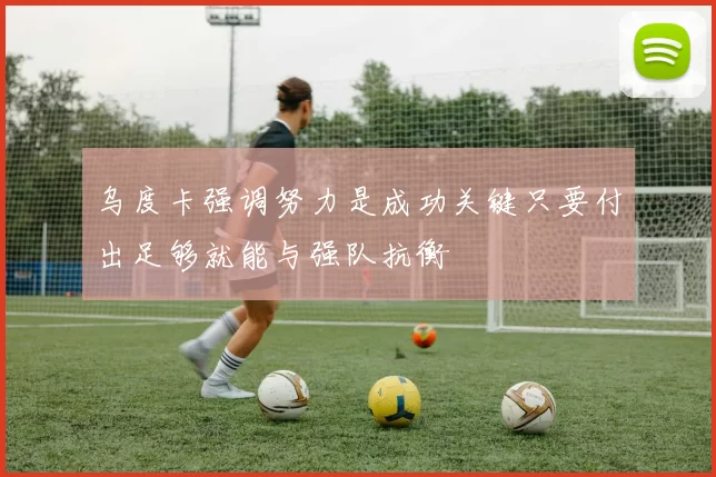 乌度卡强调努力是成功关键只要付出足够就能与强队抗衡