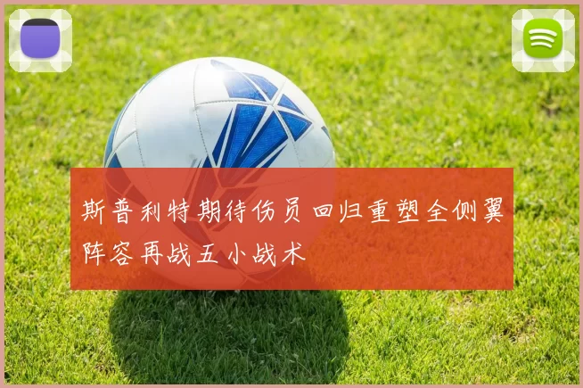 斯普利特期待伤员回归重塑全侧翼阵容再战五小战术